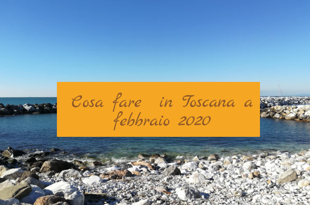 Cosa fare a febbraio 2020 in Toscana